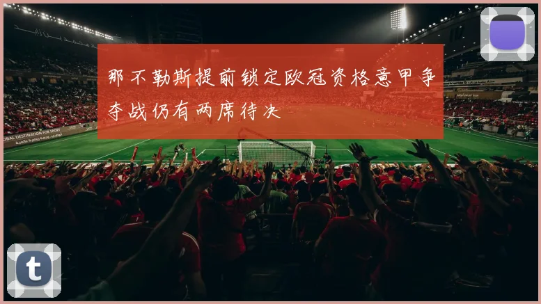那不勒斯提前锁定欧冠资格意甲争夺战仍有两席待决