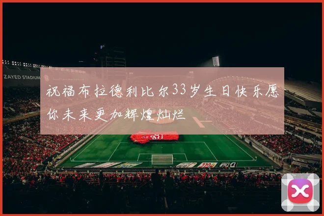 祝福布拉德利比尔33岁生日快乐愿你未来更加辉煌灿烂